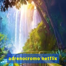 adrenocromo netflix